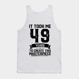 It Took Me 49 Years To Create This Masterpiece 49th Birthday Tank Top